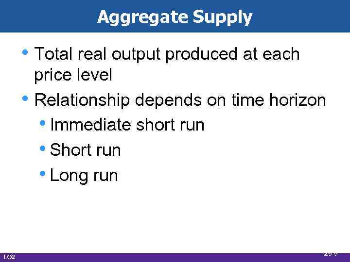 Aggregate Supply • Total real output produced at each • LO 2 price level
