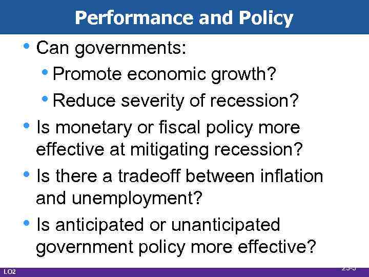 Performance and Policy • Can governments: • Promote economic growth? • Reduce severity of