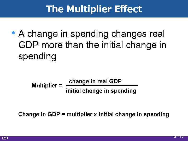 The Multiplier Effect • A change in spending changes real GDP more than the
