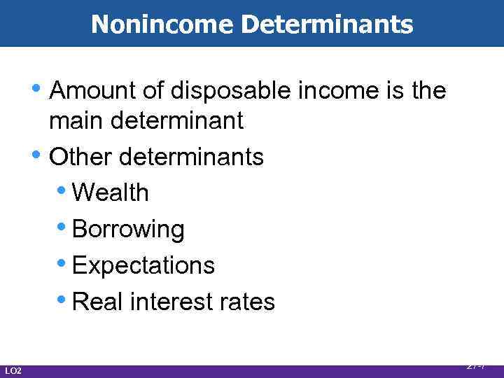 Nonincome Determinants • Amount of disposable income is the • LO 2 main determinant