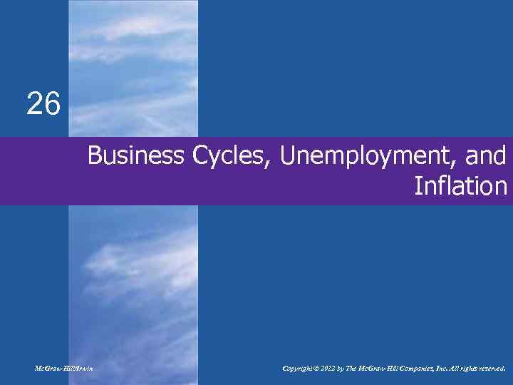 26 Business Cycles, Unemployment, and Inflation Mc. Graw-Hill/Irwin Copyright © 2012 by The Mc.