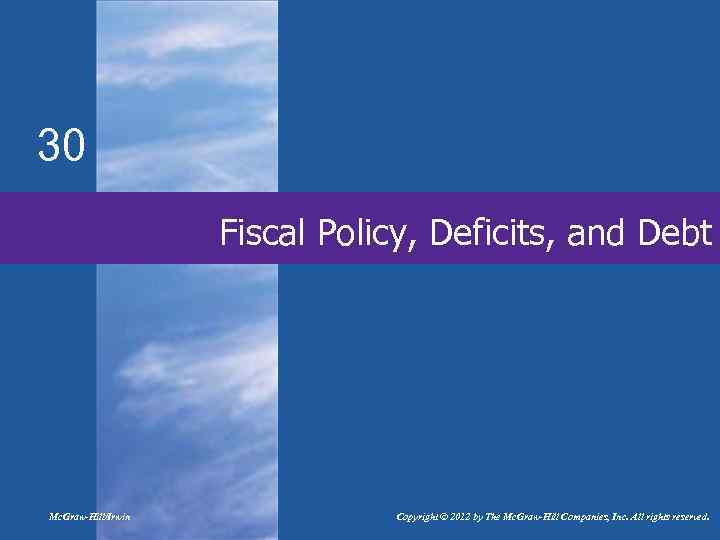 30 Fiscal Policy, Deficits, and Debt Mc. Graw-Hill/Irwin Copyright © 2012 by The Mc.
