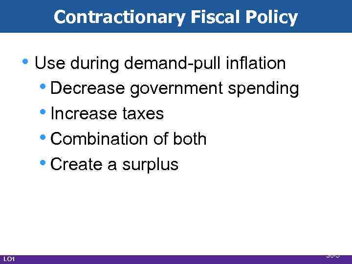 Contractionary Fiscal Policy • Use during demand-pull inflation • Decrease government spending • Increase