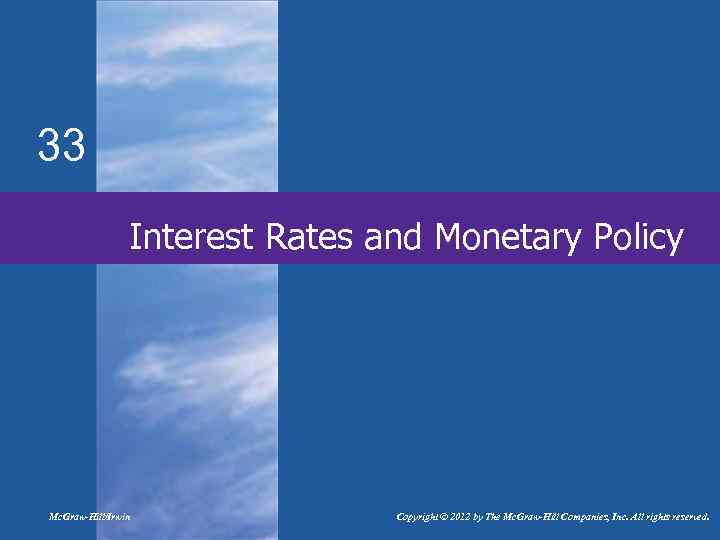 33 Interest Rates and Monetary Policy Mc. Graw-Hill/Irwin Copyright © 2012 by The Mc.