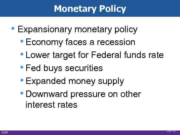 Monetary Policy • Expansionary monetary policy • Economy faces a recession • Lower target