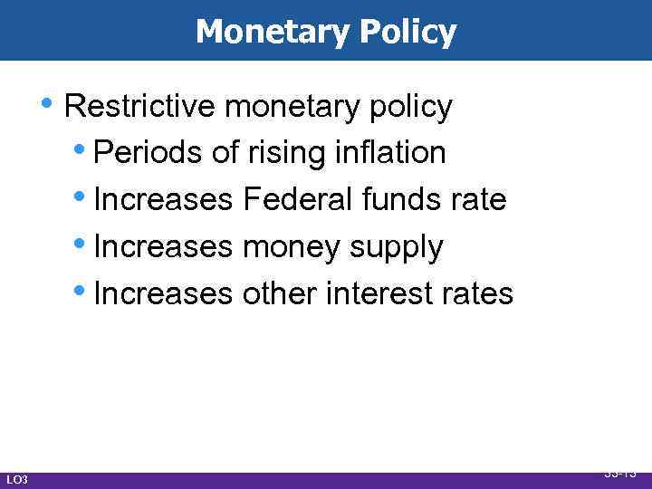 Monetary Policy • Restrictive monetary policy • Periods of rising inflation • Increases Federal