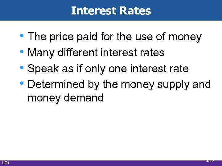 Interest Rates • The price paid for the use of money • Many different