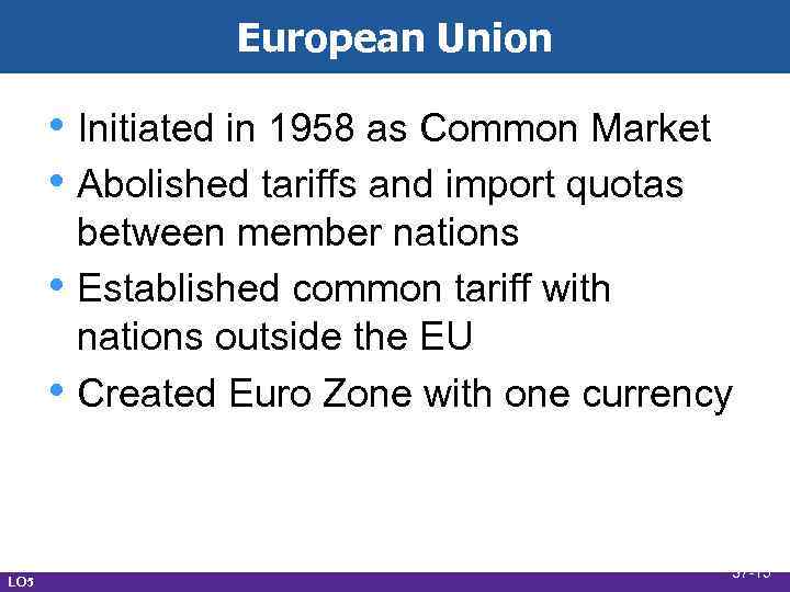 European Union • Initiated in 1958 as Common Market • Abolished tariffs and import