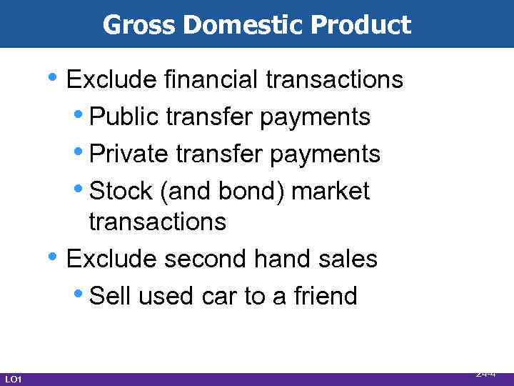 Gross Domestic Product • Exclude financial transactions • Public transfer payments • Private transfer