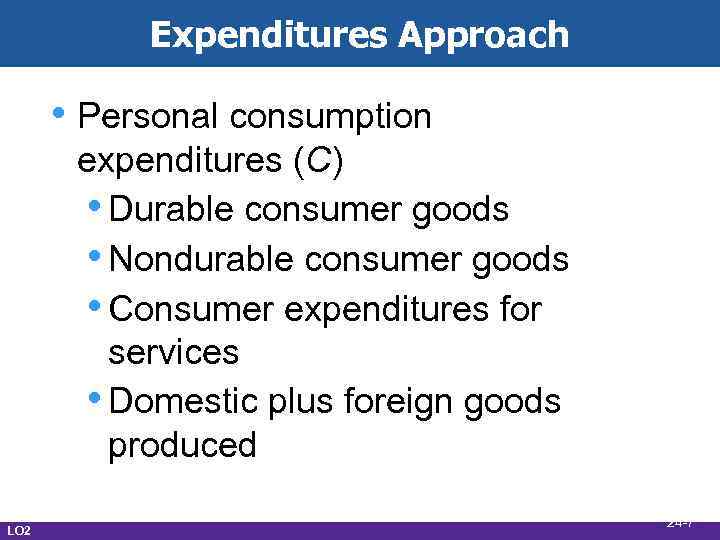 Expenditures Approach • Personal consumption expenditures (C) • Durable consumer goods • Nondurable consumer