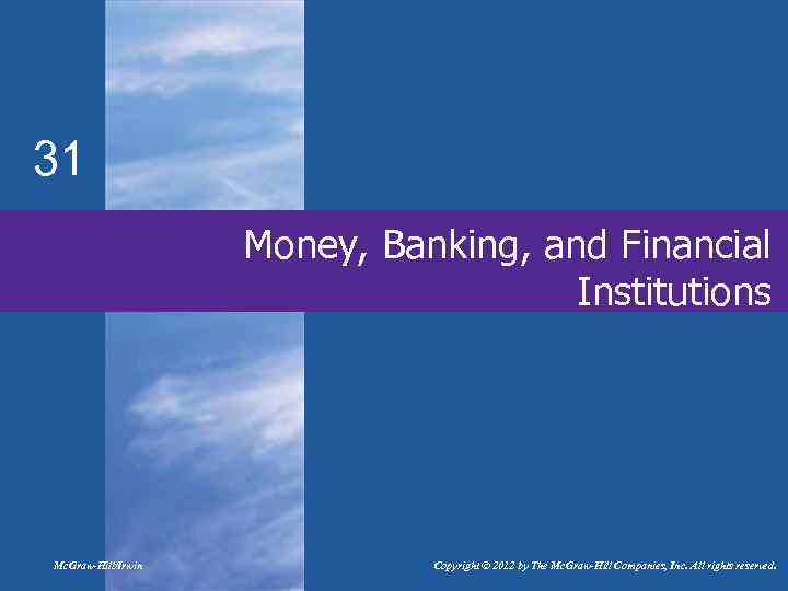 31 Money, Banking, and Financial Institutions Mc. Graw-Hill/Irwin Copyright © 2012 by The Mc.