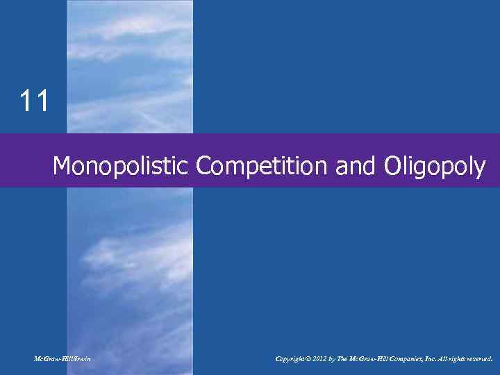 11 Monopolistic Competition and Oligopoly Mc. Graw-Hill/Irwin Copyright © 2012 by The Mc. Graw-Hill