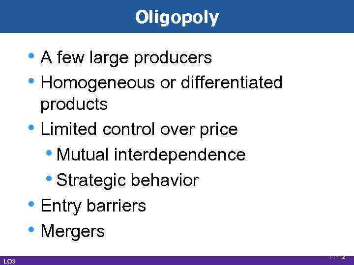 Oligopoly • A few large producers • Homogeneous or differentiated • • • LO