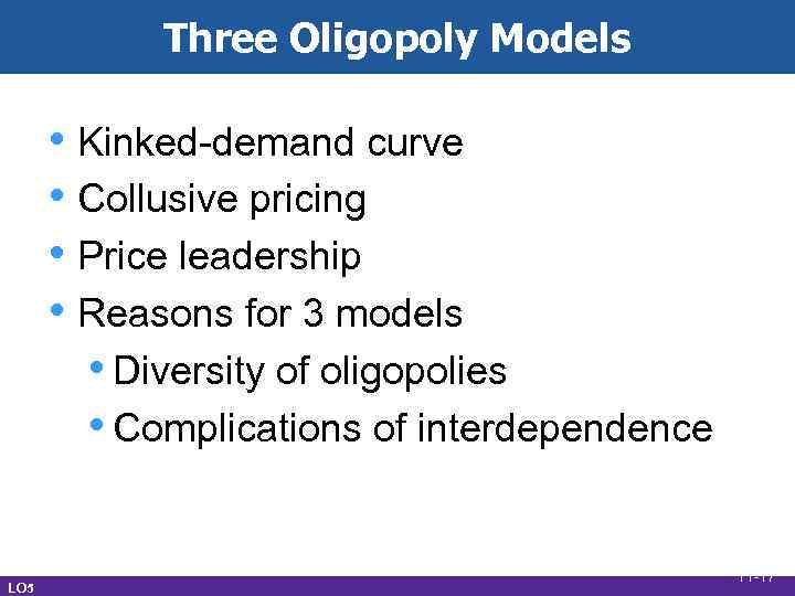 Three Oligopoly Models • Kinked-demand curve • Collusive pricing • Price leadership • Reasons