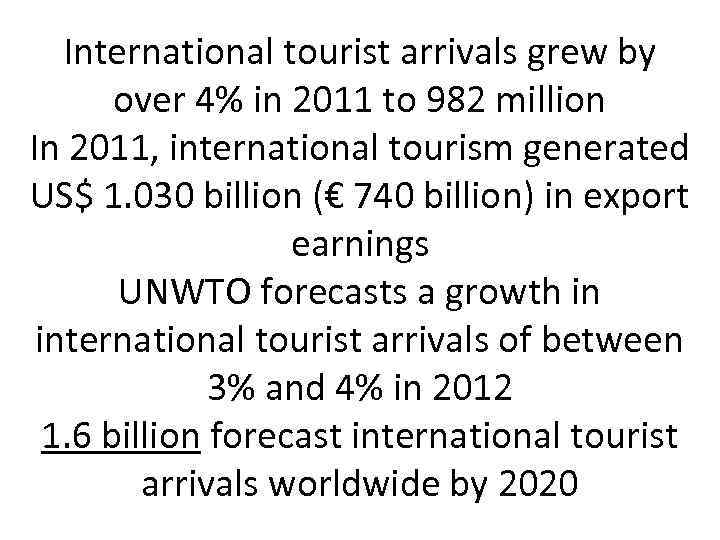 International tourist arrivals grew by over 4% in 2011 to 982 million In 2011,