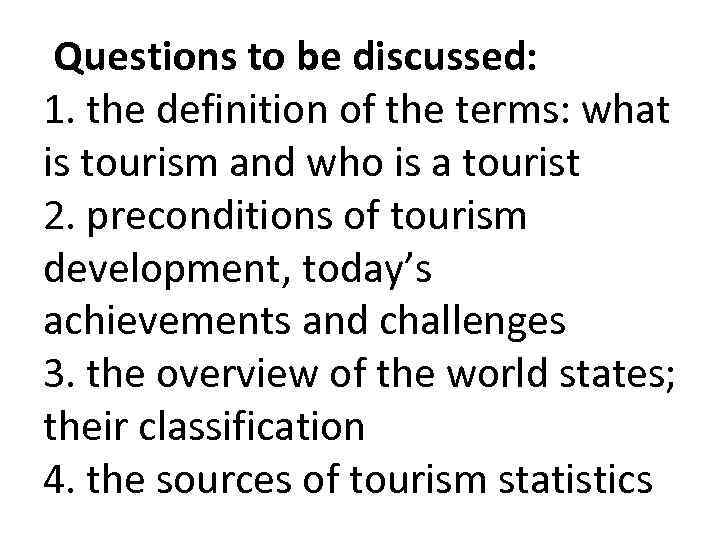  Questions to be discussed: 1. the definition of the terms: what is tourism