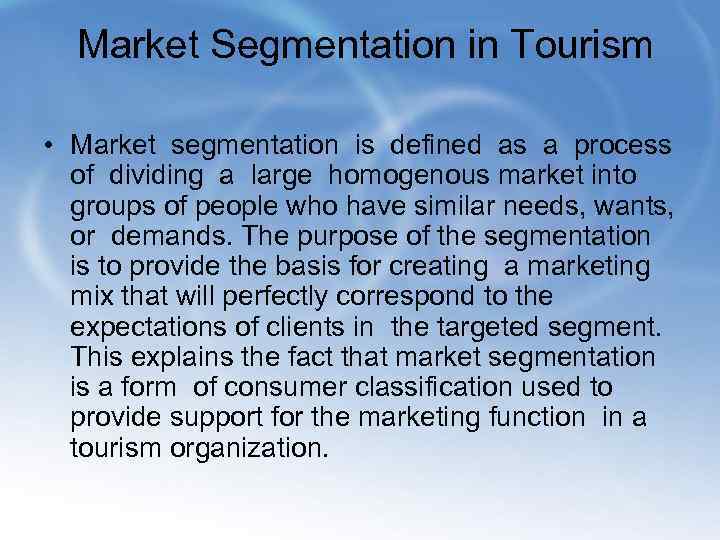  Market Segmentation in Tourism • Market segmentation is defined as a process of