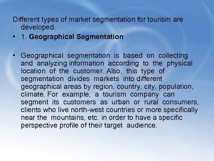 Different types of market segmentation for tourism are developed. • 1. Geographical Segmentation •