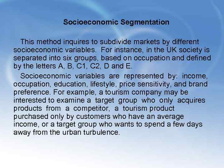  Socioeconomic Segmentation This method inquires to subdivide markets by different socioeconomic variables. For