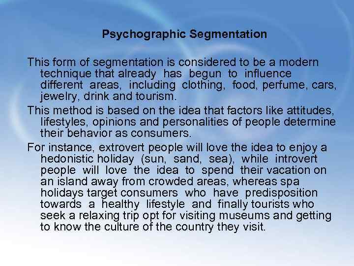  Psychographic Segmentation This form of segmentation is considered to be a modern technique