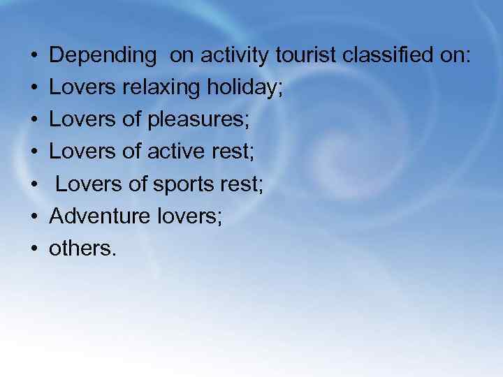  • • Depending on activity tourist classified on: Lovers relaxing holiday; Lovers of
