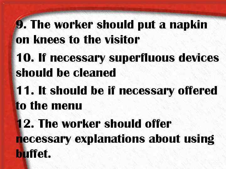 9. The worker should put a napkin on knees to the visitor 10. If