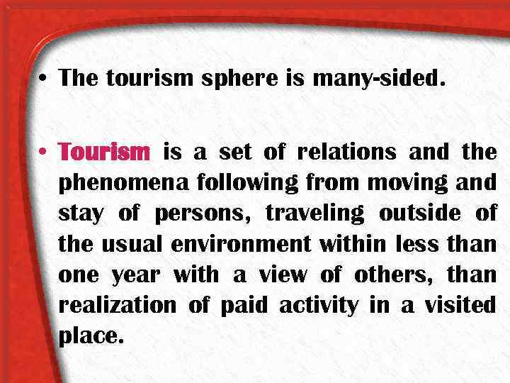  • The tourism sphere is many-sided. • Tourism is a set of relations