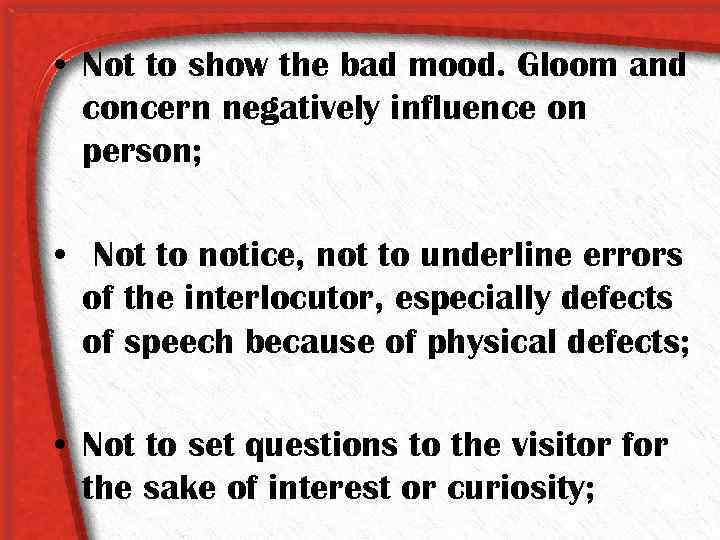  • Not to show the bad mood. Gloom and concern negatively influence on