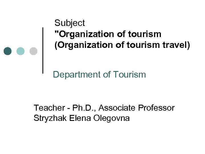 Subject "Organization of tourism (Organization of tourism travel) Department of Tourism Teacher - Ph.