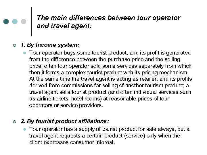 The main differences between tour operator and travel agent: ¢ 1. By income system: