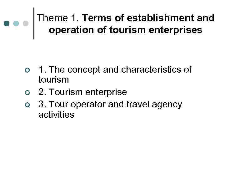 Theme 1. Terms of establishment and operation of tourism enterprises ¢ ¢ ¢ 1.