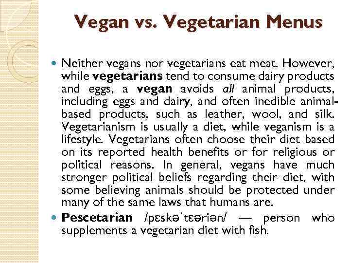 Vegan vs. Vegetarian Menus Neither vegans nor vegetarians eat meat. However, while vegetarians tend