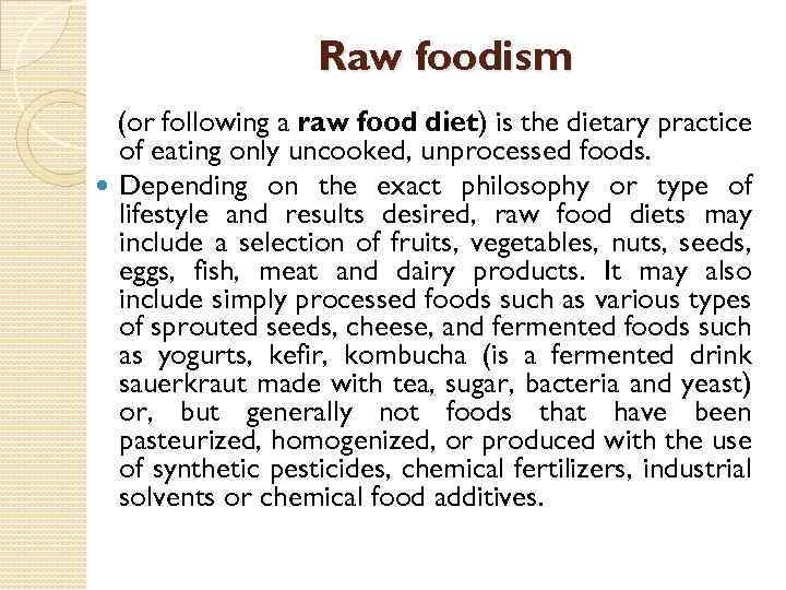 Raw foodism (or following a raw food diet) is the dietary practice of eating