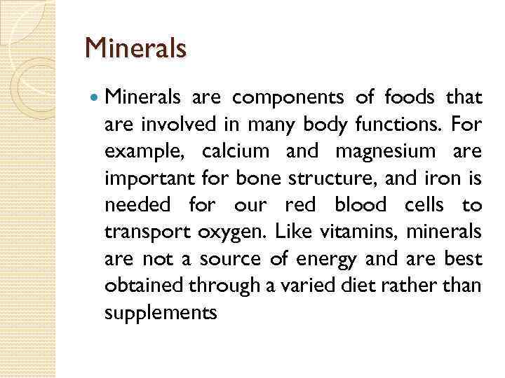 Minerals are components of foods that are involved in many body functions. For example,