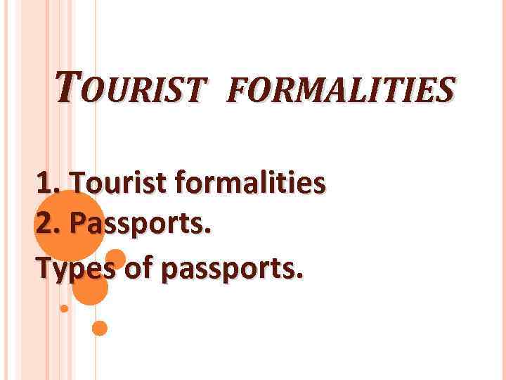 TOURIST FORMALITIES 1. Tourist formalities 2. Passports. Types of passports. 