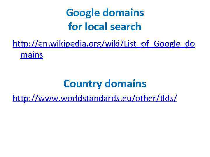 Google domains for local search http: //en. wikipedia. org/wiki/List_of_Google_do mains Country domains http: //www.