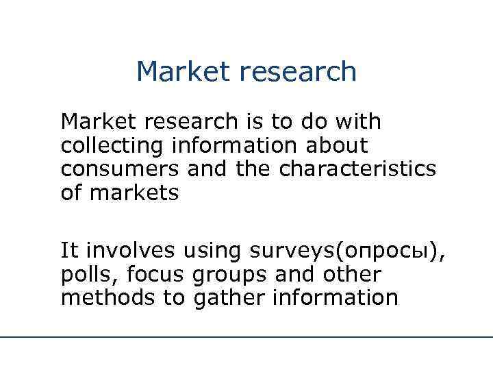 Market research is to do with collecting information about consumers and the characteristics of