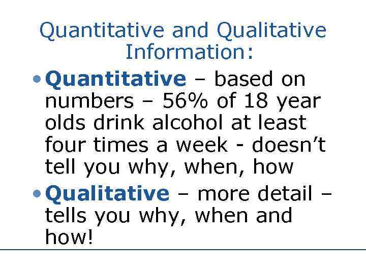 Quantitative and Qualitative Information: • Quantitative – based on numbers – 56% of 18