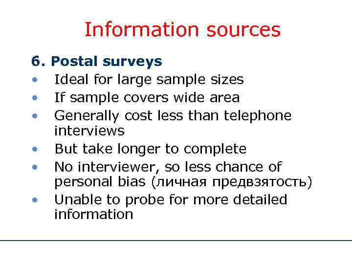 Information sources 6. • • • Postal surveys Ideal for large sample sizes If
