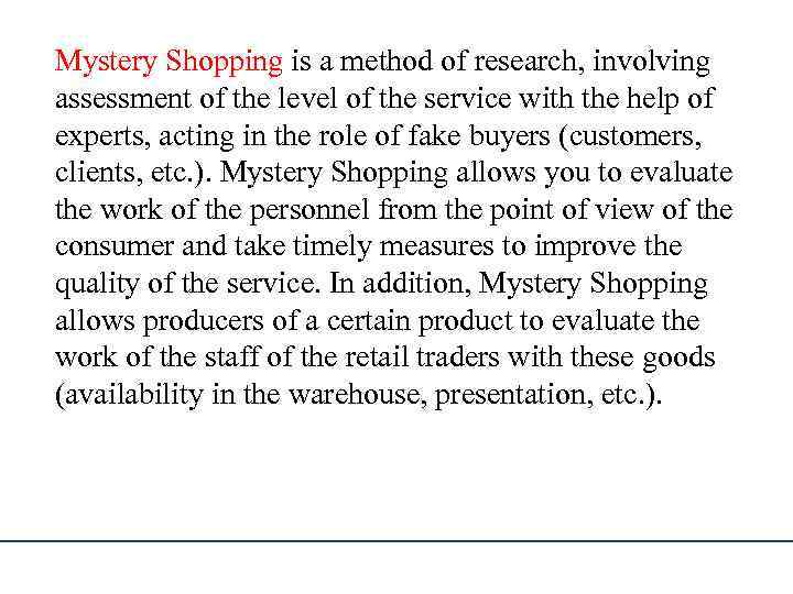 Mystery Shopping is a method of research, involving assessment of the level of the