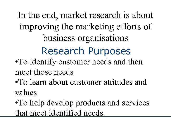 In the end, market research is about improving the marketing efforts of business organisations