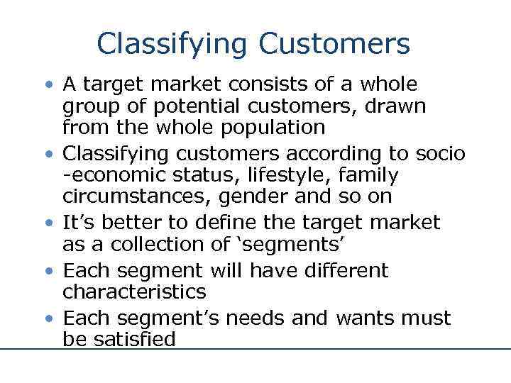 Classifying Customers • A target market consists of a whole group of potential customers,
