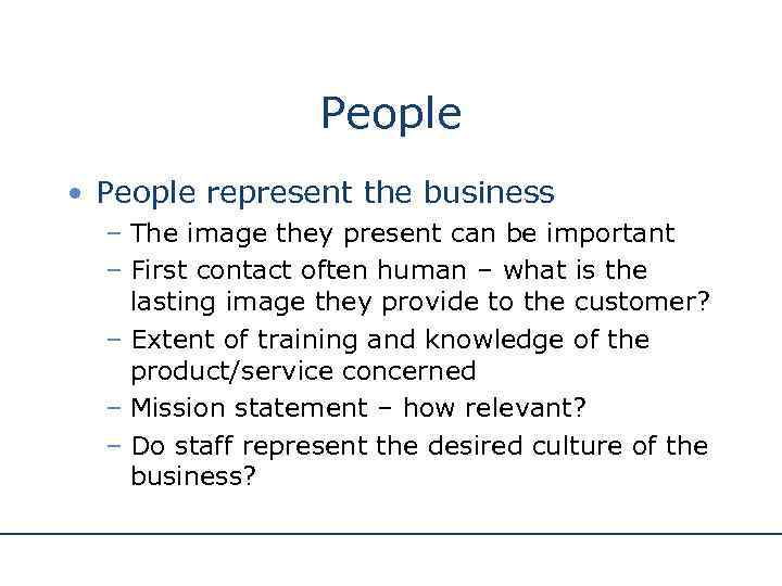 People • People represent the business – The image they present can be important