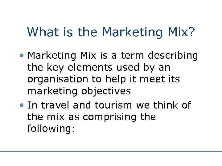 What is the Marketing Mix? • Marketing Mix is a term describing the key