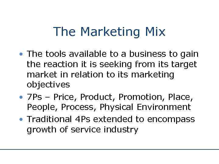 The Marketing Mix • The tools available to a business to gain the reaction
