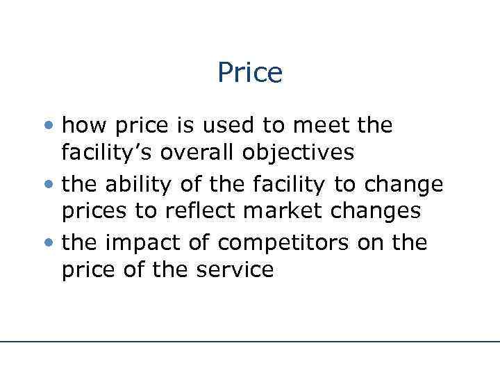 Price • how price is used to meet the facility’s overall objectives • the