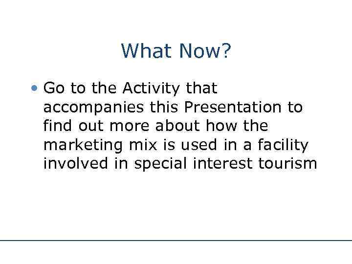 What Now? • Go to the Activity that accompanies this Presentation to find out