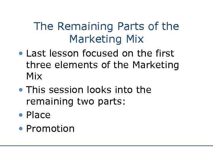The Remaining Parts of the Marketing Mix • Last lesson focused on the first