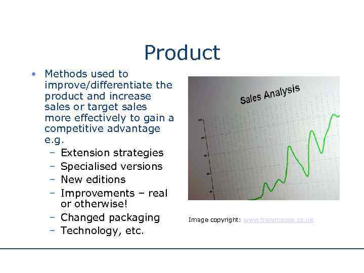 Product • Methods used to improve/differentiate the product and increase sales or target sales