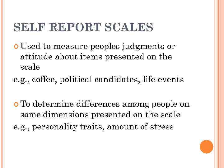 SELF REPORT SCALES Used to measure peoples judgments or attitude about items presented on